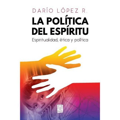 La Política del Espíritu - by  Darío López (Paperback)