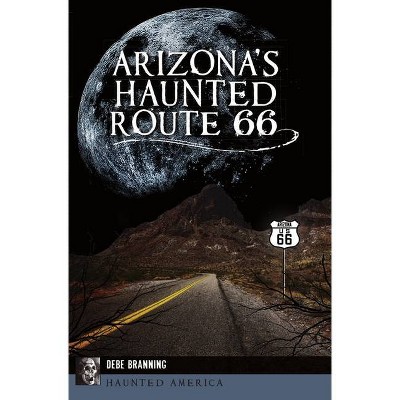 Arizona's Haunted Route 66 - (Haunted America) by  Debe Branning (Paperback)