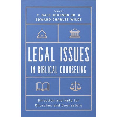Legal Issues in Biblical Counseling - by  T Dale Johnson & Edward Charles Wilde (Paperback)