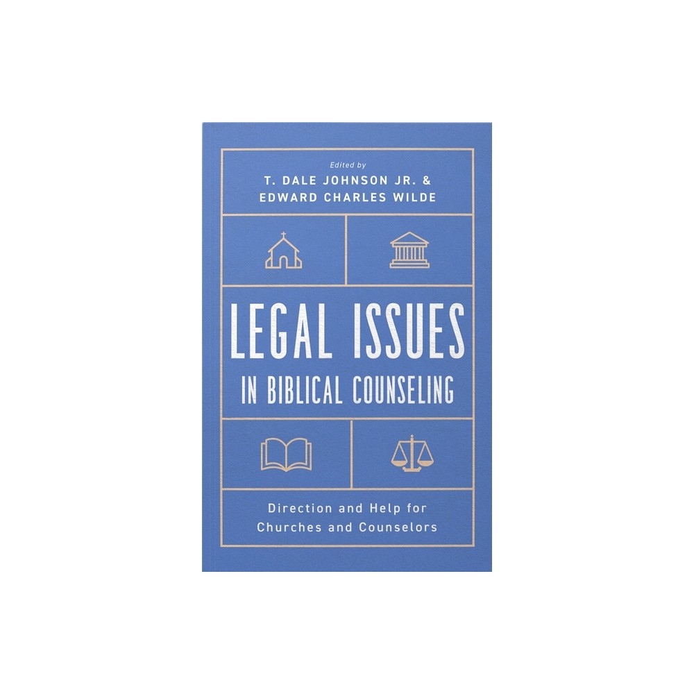 Legal Issues in Biblical Counseling - by T Dale Johnson & Edward Charles Wilde (Paperback)