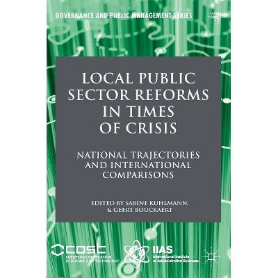 Local Public Sector Reforms in Times of Crisis - (Governance and Public Management) by  Sabine Kuhlmann & Geert Bouckaert (Hardcover)