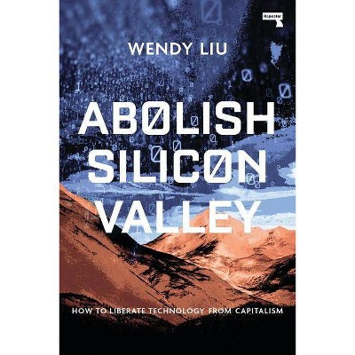 Abolish Silicon Valley - by  Wendy Liu (Paperback)