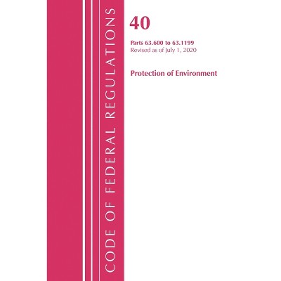 Code of Federal Regulations, Title 40 Protection of the Environment 63.600-63.1199, Revised as of July 1, 2020 - (Paperback)