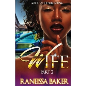 W.I.F.E PT 2 - by  Raneissa Baker (Paperback) - 1 of 1