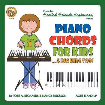 Piano Chords For Kids...& Big Kids Too! - (Fretted Friends Beginners) by  Tobe a Richards & Nancy Eriksson (Paperback)