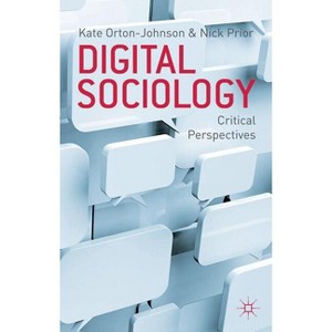 Digital Sociology - by  K Orton-Johnson & N Prior (Paperback) - 1 of 1