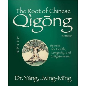 The Root of Chinese Qigong 3rd. Ed. - (Qigong Foundation) 3rd Edition by  Jwing-Ming Yang (Hardcover) - 1 of 1