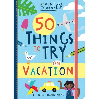 Adventure Journal: 50 Things to Try on Vacation - by  Kim Hankinson (Paperback)