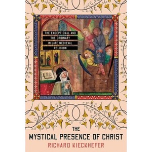 The Mystical Presence of Christ - (Medieval Societies, Religions, and Cultures) by  Richard Kieckhefer (Hardcover) - 1 of 1