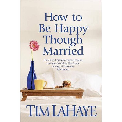 How to Be Happy Though Married - by  Tim LaHaye (Paperback)