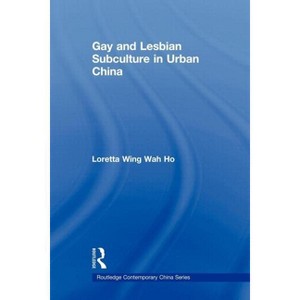 Gay and Lesbian Subculture in Urban China - (Routledge Contemporary China) by Loretta Wing Wah Ho - 1 of 1