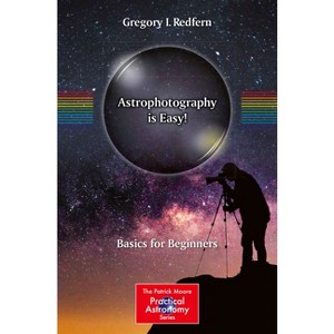 Astrophotography Is Easy! - (Patrick Moore Practical Astronomy) by  Gregory I Redfern (Paperback) - 1 of 1