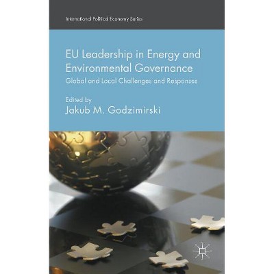 EU Leadership in Energy and Environmental Governance - (International Political Economy) by  Jakub M Godzimirski (Hardcover)