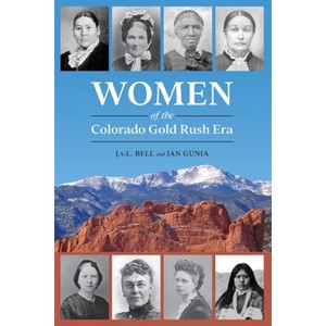 Women of the Colorado Gold Rush Era - by J V L Bell & Jan Gunia - 1 of 1