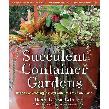 Succulent Container Gardens - by  Debra Lee Baldwin (Hardcover)
