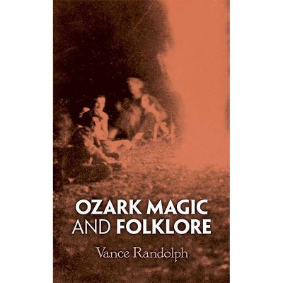 Ozark Magic and Folklore - by  Vance Randolph (Paperback)