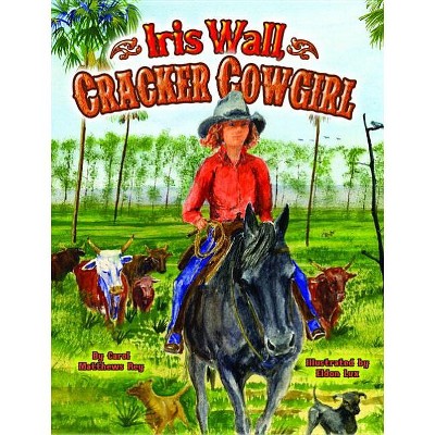 Iris Wall, Cracker Cowgirl - by  Carol Matthews (Hardcover)