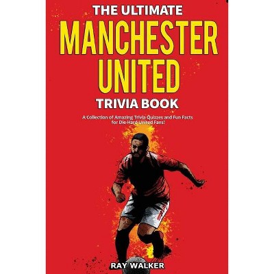 The Ultimate Manchester United Trivia Book - by  Ray Walker (Paperback)