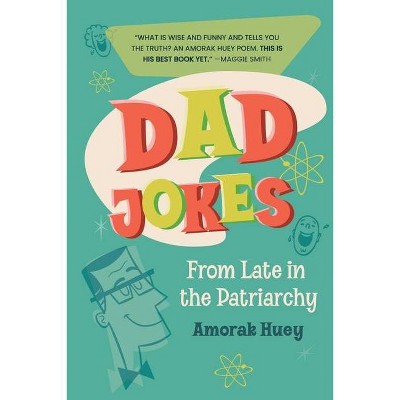 Dad Jokes from Late in the Patriarchy - by  Amorak Huey (Paperback)