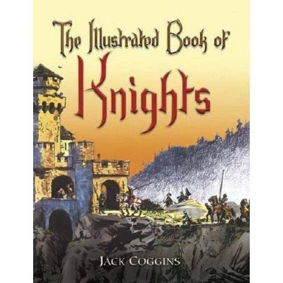 The Illustrated Book of Knights - (Dover Children's Classics) by  Jack Coggins (Paperback)