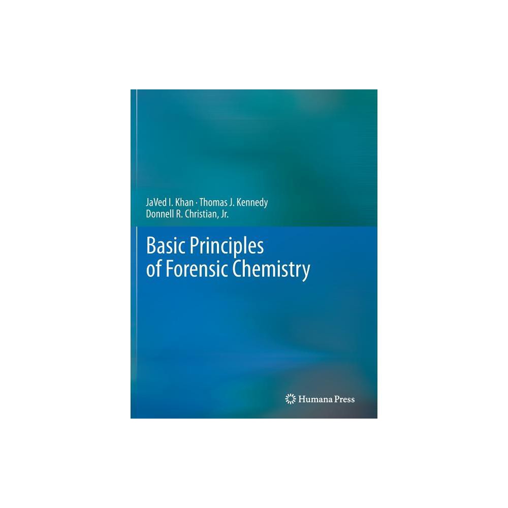Basic Principles of Forensic Chemistry - by Javed I Khan & Thomas J Kennedy & Donnell R Christian Jr (Paperback)