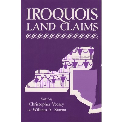 Iroquois Land Claims - (Iroquois and Their Neighbors) by  Christopher Vecsey & William Starna (Paperback)