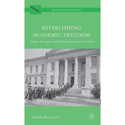 Establishing Academic Freedom - (Higher Education and Society) by  Timothy Reese Cain (Hardcover)
