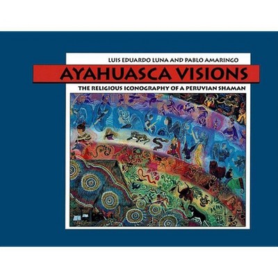 Ayahuasca Visions - by  Pablo Amaringo & Luis Luna (Paperback)