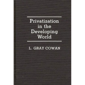 Privatization in the Developing World - (Contributions in Economics and Economic History) by  L Gray Cowan (Hardcover) - 1 of 1
