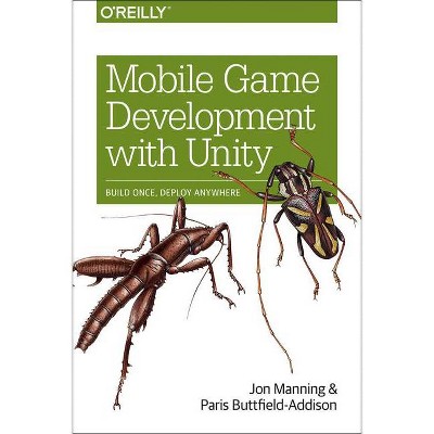 Mobile Game Development with Unity - by  Jon Manning & Paris Buttfield-Addison (Paperback)