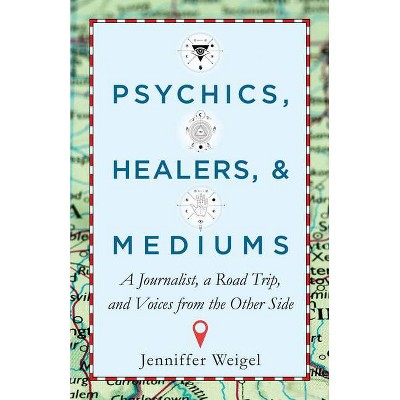 Psychics, Healers, & Mediums - by  Jenniffer Weigel (Paperback)