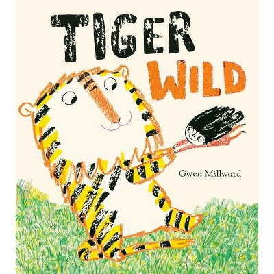 Tiger Wild - by  Gwen Millward (Hardcover)