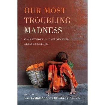 Our Most Troubling Madness - (Ethnographic Studies in Subjectivity) by  T M Luhrmann & Jocelyn Marrow (Paperback)