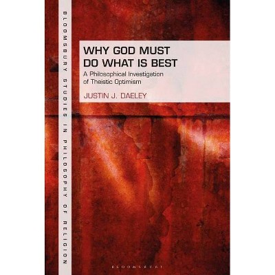 Why God Must Do What Is Best - (Bloomsbury Studies in Philosophy of Religion) by  Justin J Daeley (Hardcover)