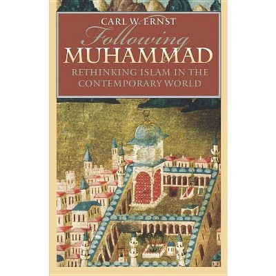 Following Muhammad - (Islamic Civilization and Muslim Networks) by  Carl W Ernst (Paperback)