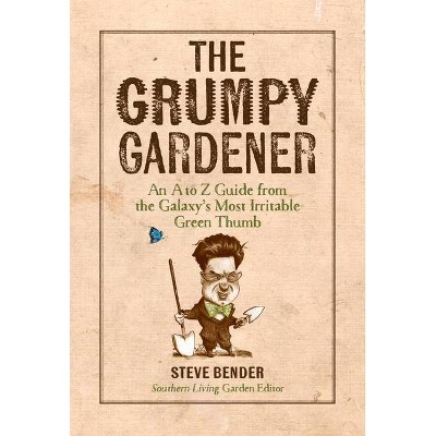 The Grumpy Gardener - by  Steve Bender & The Editors of Southern Living (Hardcover)