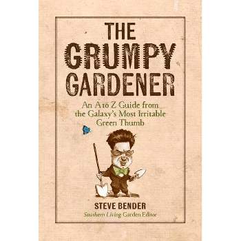 The Grumpy Gardener - by  Steve Bender & The Editors of Southern Living (Hardcover)