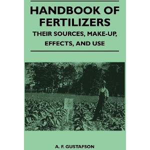Handbook of Fertilizers - Their Sources, Make-Up, Effects, and Use - by  A F Gustafson (Paperback) - 1 of 1