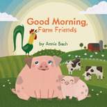 Good Morning, Farm Friends - by  Annie Bach (Board Book)