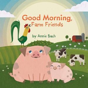 Good Morning, Farm Friends - by  Annie Bach (Board Book) - 1 of 1