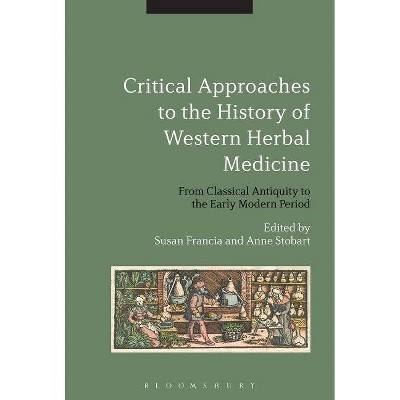 Critical Approaches to the History of Western Herbal Medicine - by  Susan Francia & Anne Stobart (Paperback)