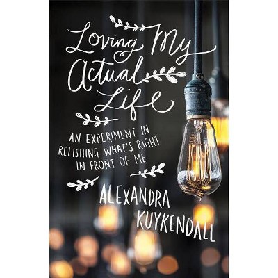 Loving My Actual Life - by  Alexandra Kuykendall (Paperback)