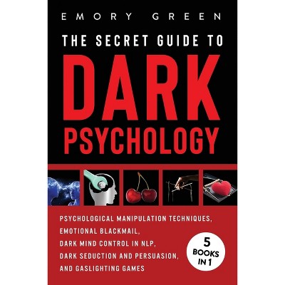 The Secret Guide To Dark Psychology - by  Emory Green (Paperback)