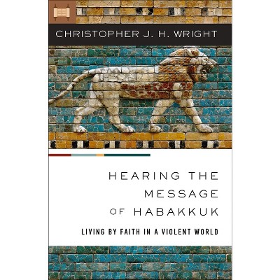Hearing the Message of Habakkuk - by  Christopher J H Wright (Paperback)