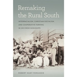 Remaking the Rural South - (Politics and Culture in the Twentieth-Century South) by Robert Hunt Ferguson - 1 of 1