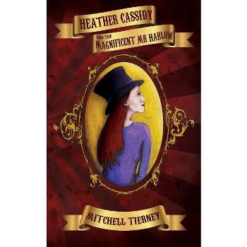 Heather Cassidy and the Magnificent Mr Harlow - by  Mitchell Tierney (Paperback)