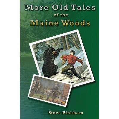 More Old Tales of the Maine Woods - by  Steve Pinkham (Paperback)