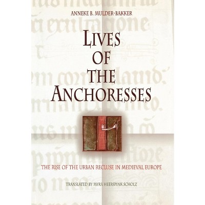 Lives of the Anchoresses - (Middle Ages) by  Anneke B Mulder-Bakker (Hardcover)