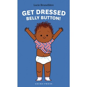 Get Dressed, Belly Button! - by  Lucie Brunellière (Board Book) - 1 of 1