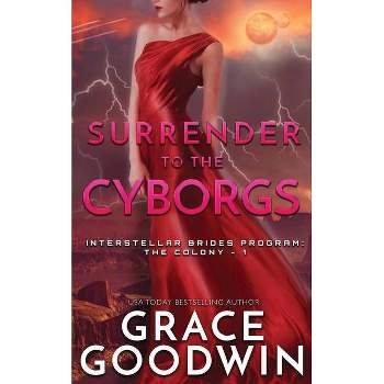 Surrender To The Cyborgs - (Interstellar Brides(r) Program: The Colony) by  Grace Goodwin (Paperback)